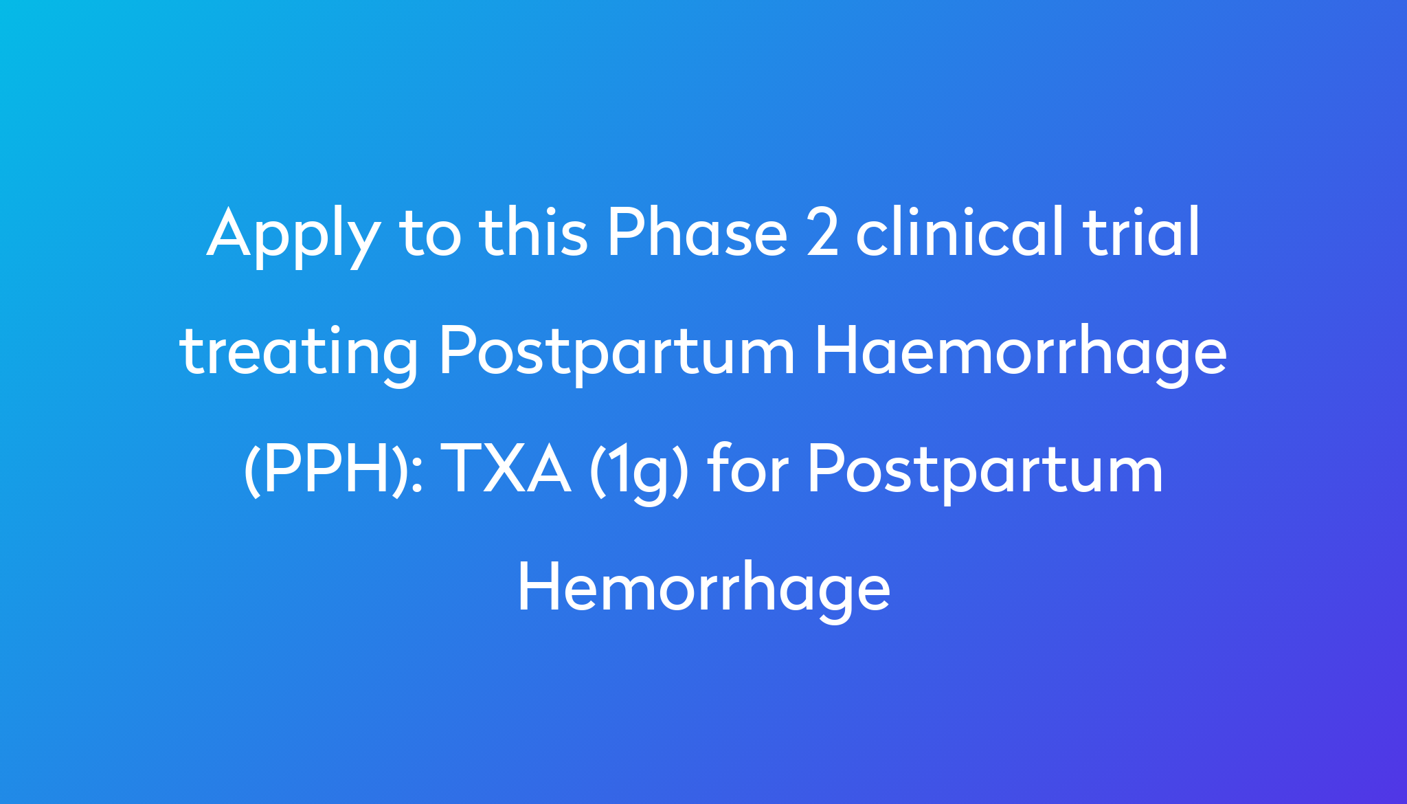 TXA (1g) For Postpartum Hemorrhage Clinical Trial 2024 | Power